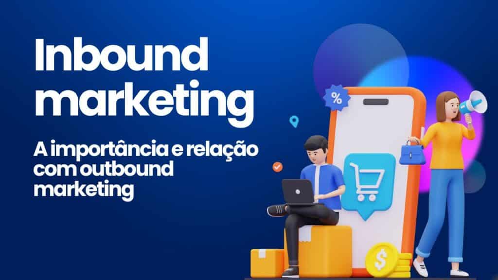 Inbound marketing: A importâcia e relação com inboud marketing